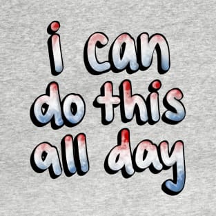 I can do this all day T-Shirt